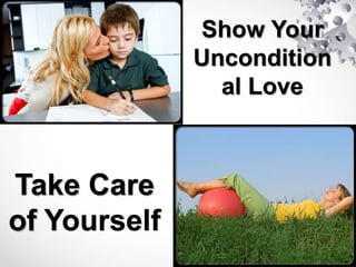 Show Your
Uncondition
al Love
Take Care
of Yourself
 