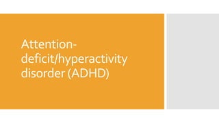 Attention-
deficit/hyperactivity
disorder (ADHD)
 