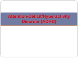 Attention-Deficit/Hyperactivity
Disorder (ADHD)
 