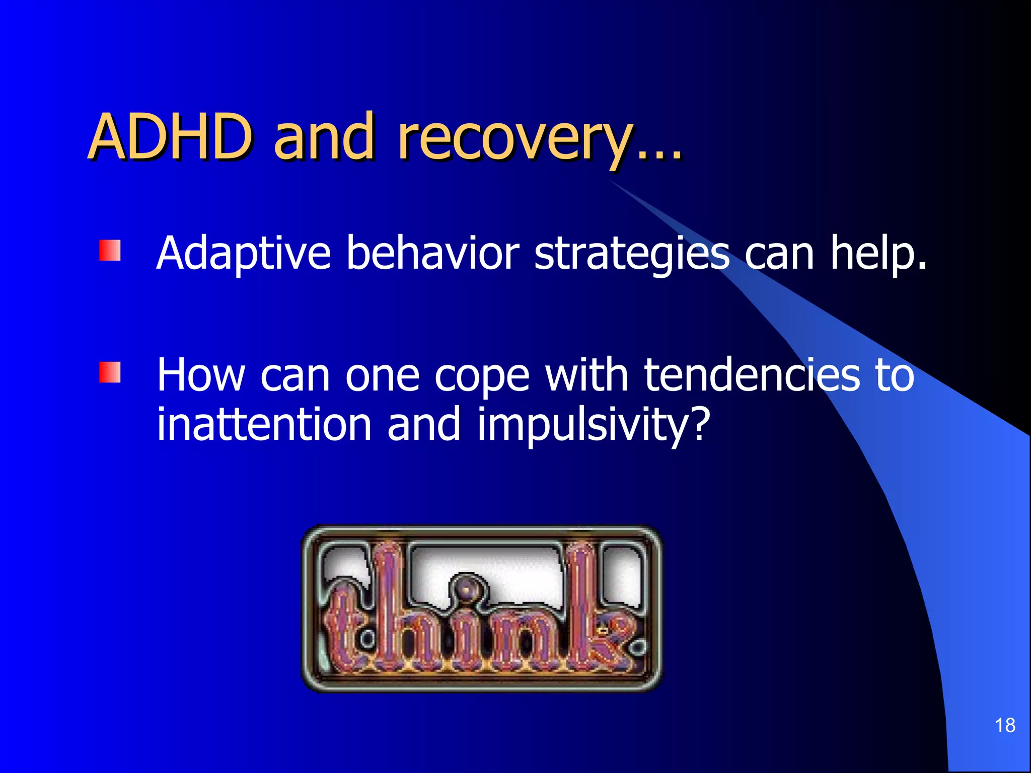 ADHD and recovery… Adaptive behavior strategies can help. How can one cope with tendencies to inattention and impulsivity? 