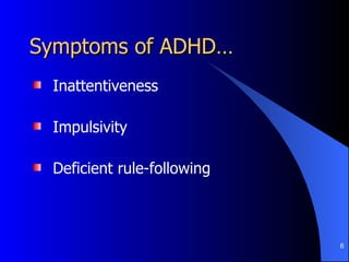 Symptoms of ADHD… Inattentiveness Impulsivity Deficient rule-following 