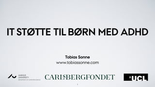 1
www.tobiassonne.com
Tobias Sonne
IT STØTTE TIL BØRN MED ADHD
 