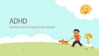 ADHD
Attention deficient hyperactivity disorder
 