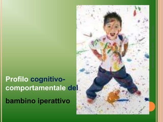 Profilo cognitivo-
comportamentale del
bambino iperattivo
prof.
Carlo
Pascoletti
18/03/2022
 
