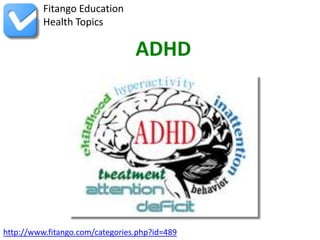 http://www.fitango.com/categories.php?id=489
Fitango Education
Health Topics
ADHD
 