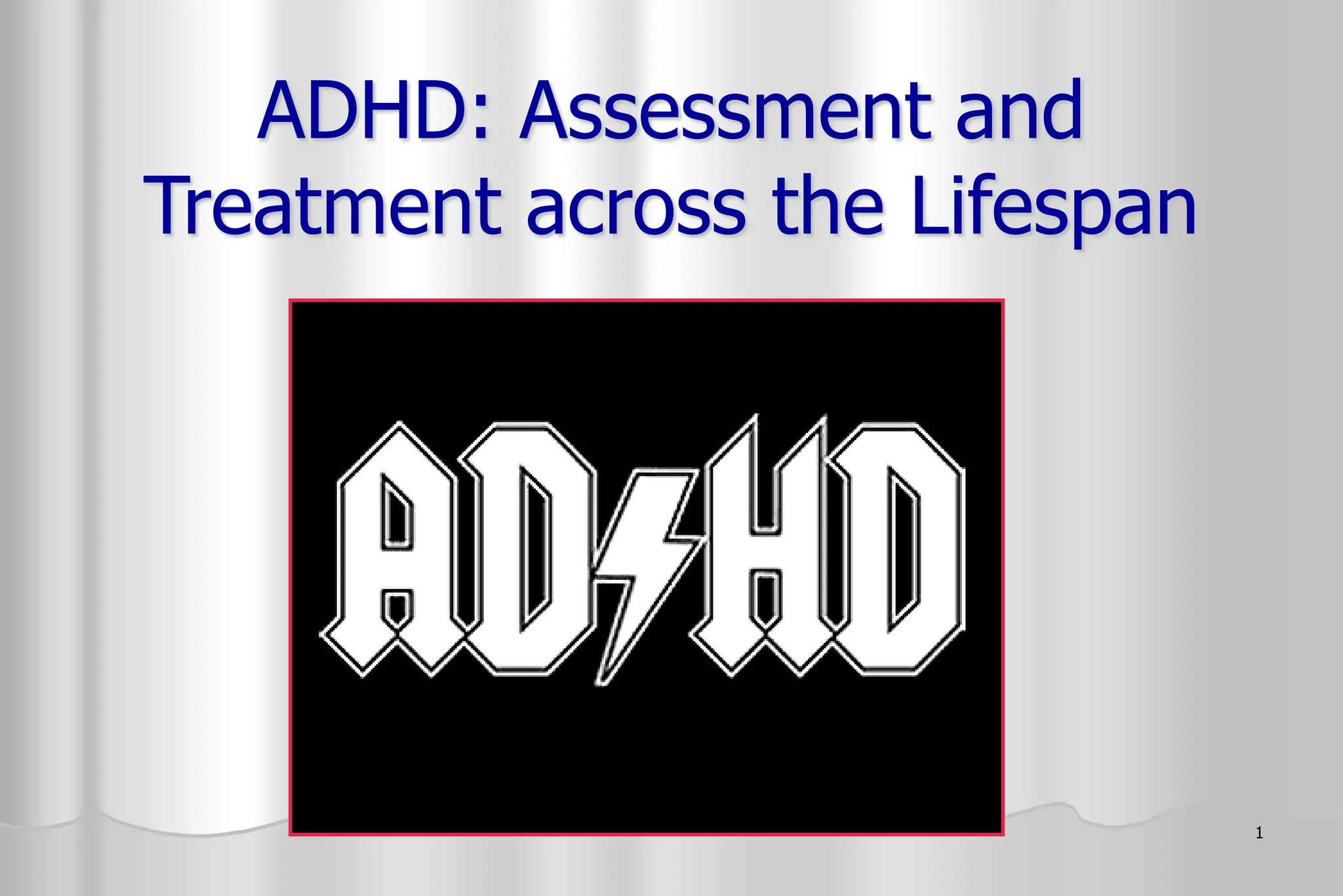 1
ADHD: Assessment and
Treatment across the Lifespan