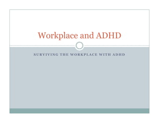 Workplace and ADHD

SURVIVING THE WORKPLACE WITH ADHD
 