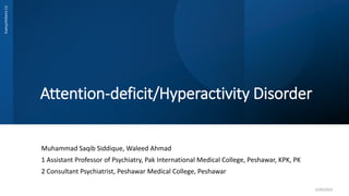 Attention-deficit/Hyperactivity Disorder
Muhammad Saqib Siddique, Waleed Ahmad
1 Assistant Professor of Psychiatry, Pak International Medical College, Peshawar, KPK, PK
2 Consultant Psychiatrist, Peshawar Medical College, Peshawar
(c)
Justpsychiatry
5/20/2022
 