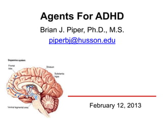 Agents For ADHD
Brian J. Piper, Ph.D., M.S.
   piperbj@husson.edu




               February 12, 2013
 
