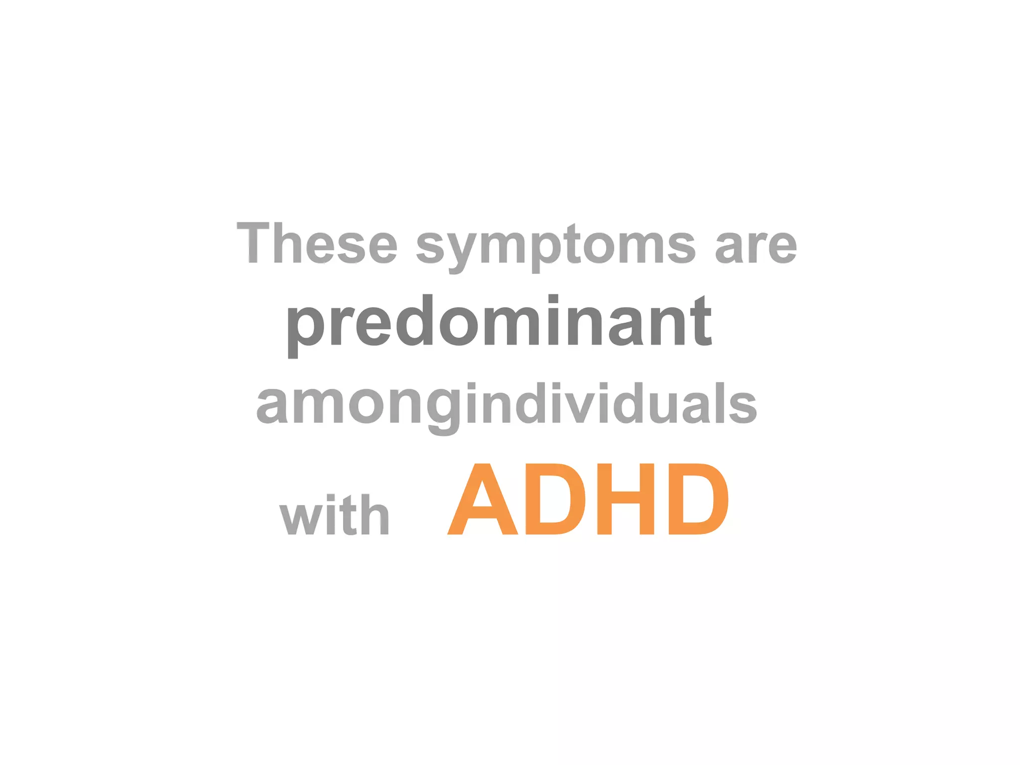 These symptoms are  predominant  among  individuals with  ADHD  