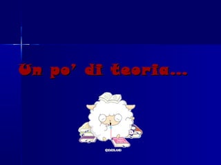 Un po’ di teoria…Un po’ di teoria…
 
