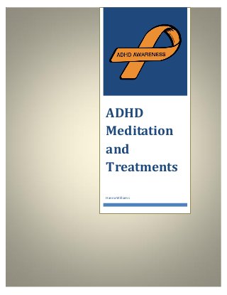 ADHD
Meditation
and
Treatments
Hanna Williams

 
