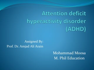 Assigned By:
Prof. Dr. Amjad Ali Arain
Mohammad Moosa
M. Phil Education
 