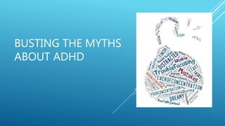 BUSTING THE MYTHS
ABOUT ADHD
 