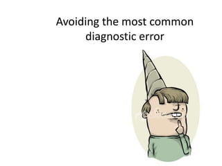 Avoiding the most common
     diagnostic error
 