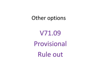 Other options

  V71.09
Provisional
 Rule out
 