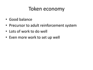 Token economy
•   Good balance
•   Precursor to adult reinforcement system
•   Lots of work to do well
•   Even more work to set up well
 