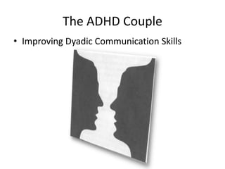 The ADHD Couple
• Improving Dyadic Communication Skills
 