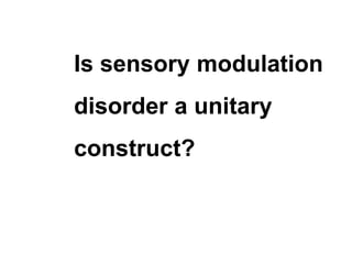 Is sensory modulation
disorder a unitary
construct?
 