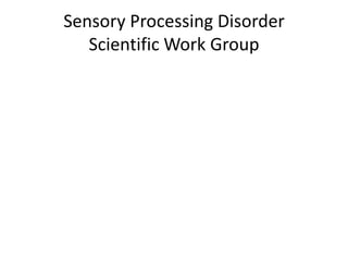Sensory Processing Disorder
   Scientific Work Group
 