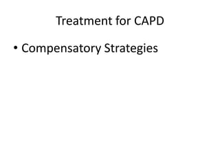 Treatment for CAPD

• Compensatory Strategies
 