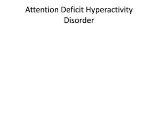 Attention Deficit Hyperactivity
           Disorder
 
