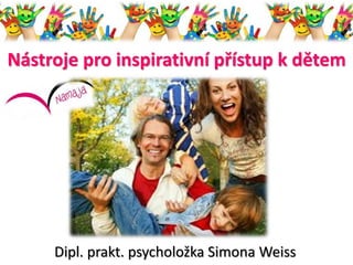 Nástroje pro inspirativní přístup k dětem 
Dipl. prakt. psycholožka Simona Weiss 
 