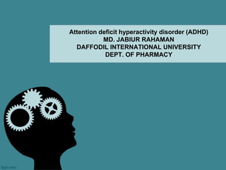 Attention deficit hyperactivity disorder (ADHD)
MD. JABIUR RAHAMAN
DAFFODIL INTERNATIONAL UNIVERSITY
DEPT. OF PHARMACY
 