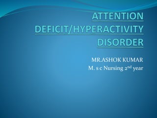 MR.ASHOK KUMAR
M. s c Nursing 2nd year
 