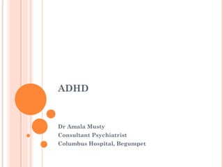 ADHD
Dr Amala Musty
Consultant Psychiatrist
Columbus Hospital, Begumpet
 