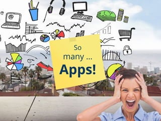 So
many …
Apps!
 