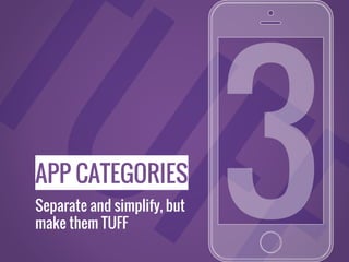 APP CATEGORIES
Separate and simplify, but
make them TUFF
 