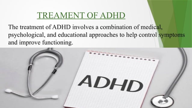 20
TREAMENT OF ADHD
The treatment of ADHD involves a combination of medical,
psychological, and educational approaches to help control symptoms
and improve functioning.
 