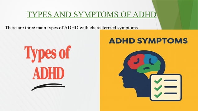 8
TYPES AND SYMPTOMS OF ADHD
There are three main types of ADHD with characterized symptoms
 