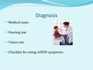 Diagnosis Medical exam Hearing test Vision test Checklist for rating ADHD symptoms 