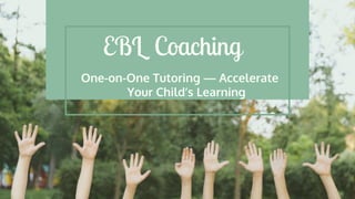 EBL Coaching
One-on-One Tutoring — Accelerate
Your Child’s Learning
 