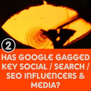2

Has Google Gagged
Key Social / Search /
SEO Influencers &
Media?

 