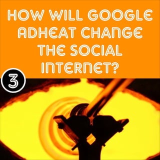 How will Google
AdHeat change
the Social
Internet?

3

 
