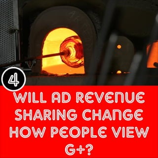 4

Will Ad Revenue
SharING Change
How People VIEW
G+?

 