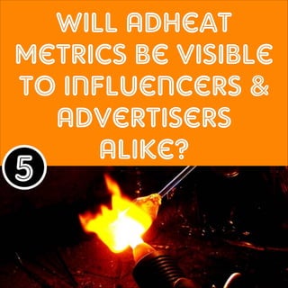 Will Adheat
Metrics be Visible
to Influencers &
Advertisers
Alike?

5

 