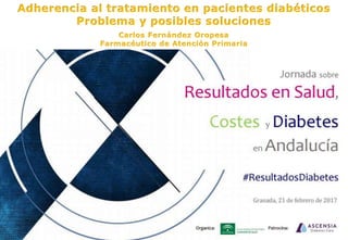 Adherencia al tratamiento en pacientes diabéticos
Problema y posibles soluciones
Carlos Fernández Oropesa
Farmacéutico de Atención Primaria
 