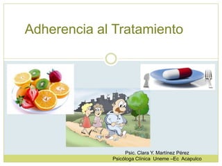 Adherencia al Tratamiento  Psic. Clara Y. Martínez PérezPsicóloga Clínica  Uneme –Ec  Acapulco 
