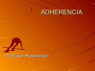 ADHERENCIAADHERENCIA
Dr Victor MulanovichDr Victor Mulanovich
 