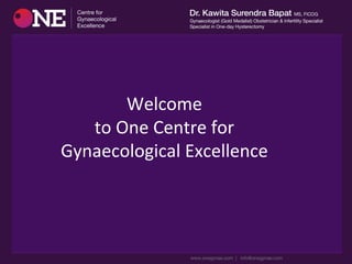 Welcome	
  	
  
to	
  One	
  Centre	
  for	
  
Gynaecological	
  Excellence	
  
 