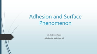 Adhesion and Surface
Phenomenon
Dr Ambreen Azam
MSc Dental Materials, UK
 