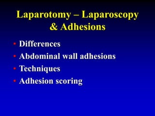 Laparotomy – Laparoscopy
& Adhesions
• Differences
• Abdominal wall adhesions
• Techniques
• Adhesion scoring
 