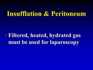 Insufflation & Peritoneum
• Filtered, heated, hydrated gas
must be used for laparoscopy
 