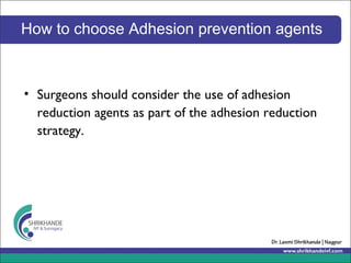 How to choose Adhesion prevention agents
• Surgeons should consider the use of adhesion
reduction agents as part of the adhesion reduction
strategy.
 