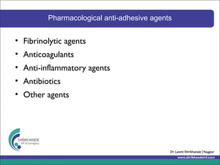 Pharmacological anti-adhesive agents
• Fibrinolytic agents
• Anticoagulants
• Anti-inflammatory agents
• Antibiotics
• Other agents
 