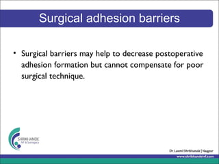 Surgical adhesion barriers
• Surgical barriers may help to decrease postoperative
adhesion formation but cannot compensate for poor
surgical technique.
 